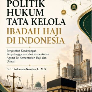 Politik Hukum Tata Kelola Ibadah Haji Di Indonesia: Pergeseran Kewenangan Penyelenggaraan Dari Kementerian Agama ke Kementerian Haji Dan Umrah