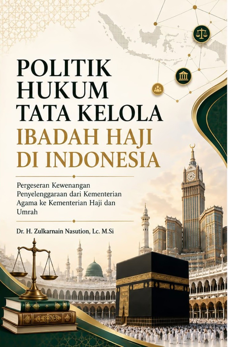 Politik Hukum Tata Kelola Ibadah Haji Di Indonesia: Pergeseran Kewenangan Penyelenggaraan Dari Kementerian Agama ke Kementerian Haji Dan Umrah