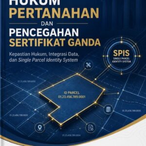 Reformasi Hukum Pertanahan Dan Pencegahan Sertifikat Ganda: Kepastian Hukum, Integrasi Data, dan Single Parcel Identity System