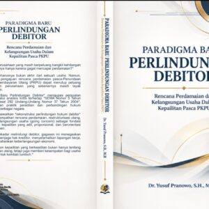 Paradigma Baru Perlindungan Debitor: Rencana Perdamaian dan Kelangsungan Usaha Dalam Kepailitan Pasca PKPU